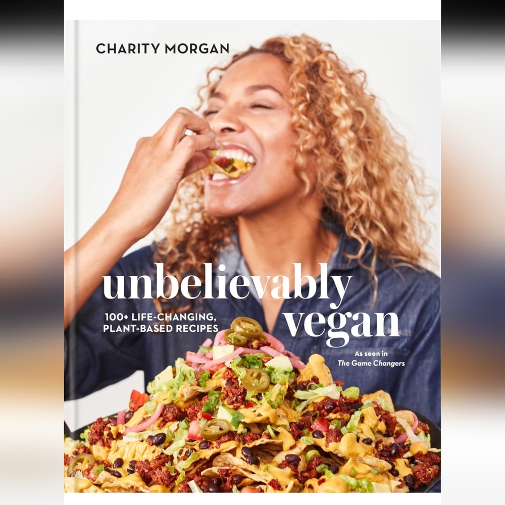 Unbelievably Vegan: 100+ Life-Changing, Plant-Based Recipes: A Cookbook